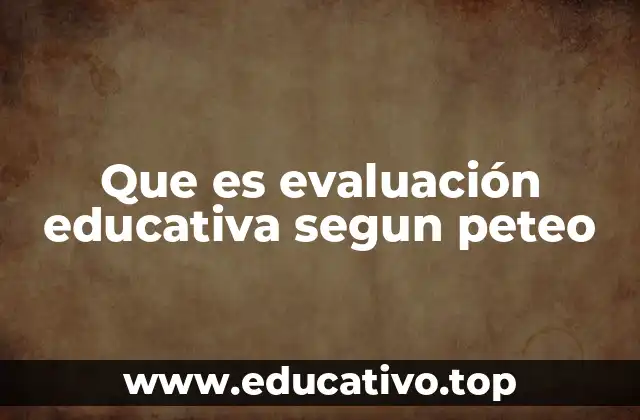 Que es evaluación educativa segun peteo