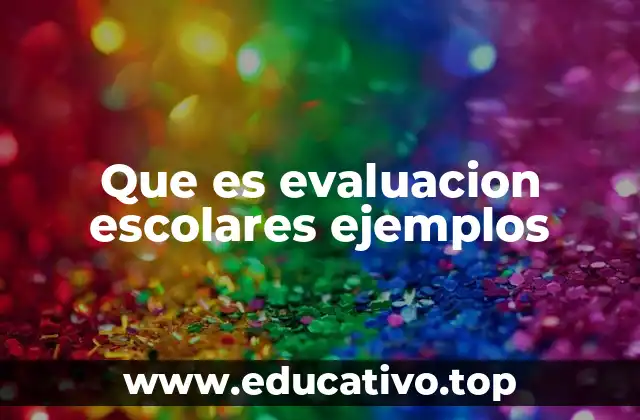 Que es evaluacion escolares ejemplos