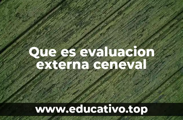 Que es evaluacion externa ceneval