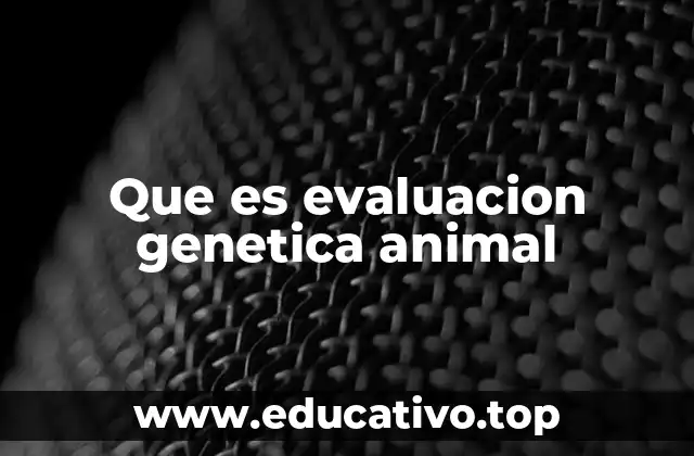 Que es evaluacion genetica animal