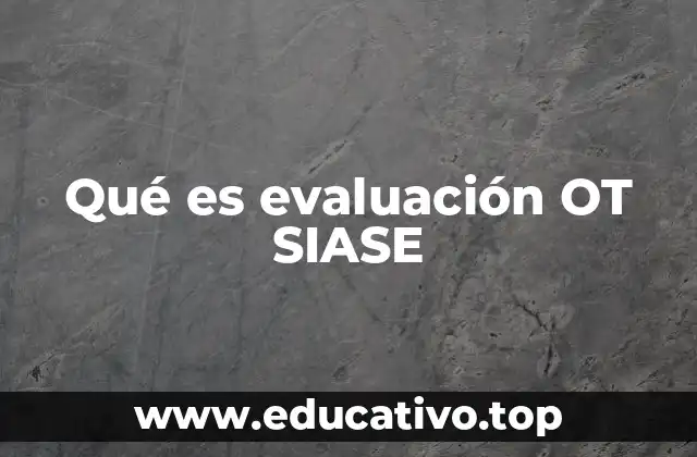 Qué es evaluación OT SIASE