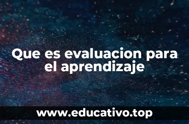 Que es evaluacion para el aprendizaje