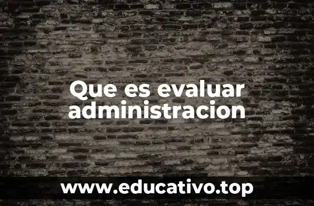 Que es evaluar administracion