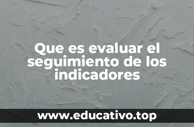 Que es evaluar el seguimiento de los indicadores