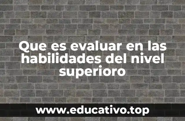 Que es evaluar en las habilidades del nivel superioro