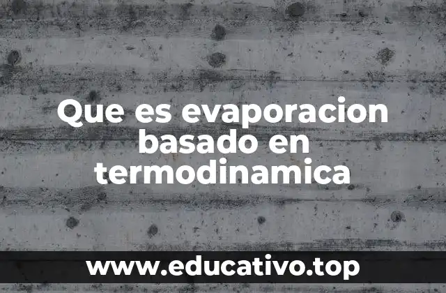 Que es evaporacion basado en termodinamica