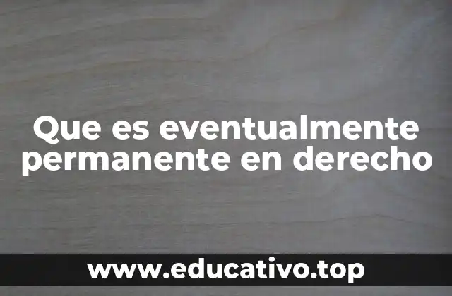 Que es eventualmente permanente en derecho