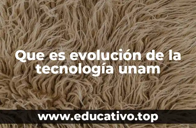 Que es evolución de la tecnología unam