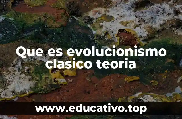 Que es evolucionismo clasico teoria