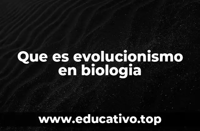 Que es evolucionismo en biologia