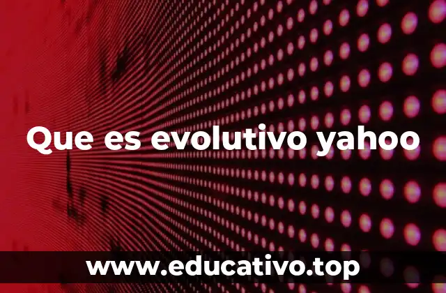 Que es evolutivo yahoo