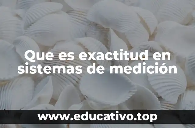 Que es exactitud en sistemas de medición