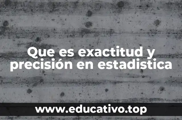Que es exactitud y precisión en estadistica