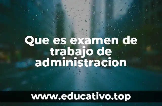 Que es examen de trabajo de administracion
