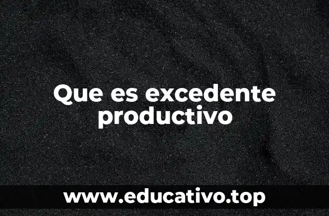Que es excedente productivo
