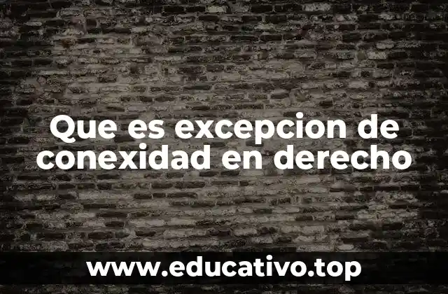 Que es excepcion de conexidad en derecho