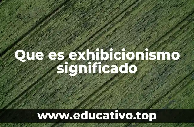 Que es exhibicionismo significado