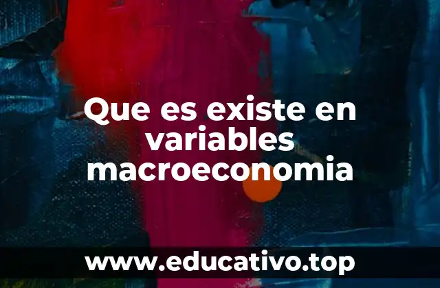 Que es existe en variables macroeconomia