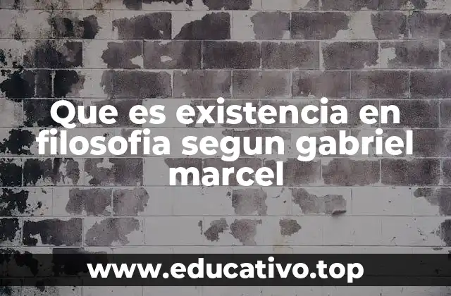 Que es existencia en filosofia segun gabriel marcel