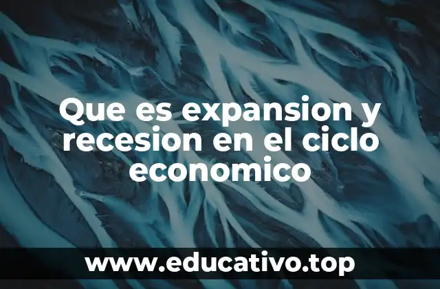 Que es expansion y recesion en el ciclo economico