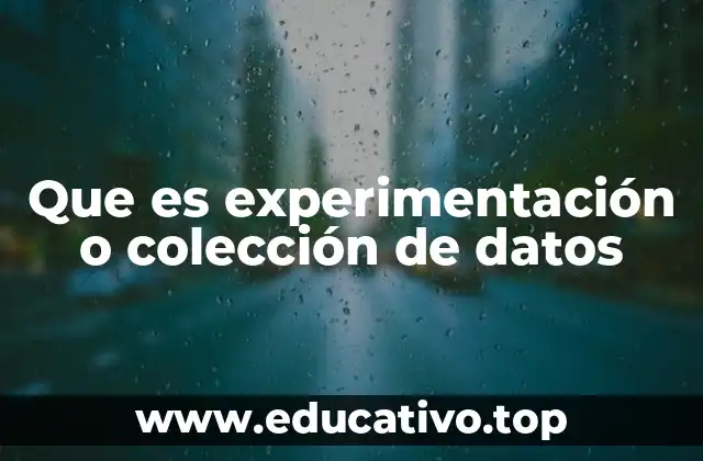 Que es experimentación o colección de datos