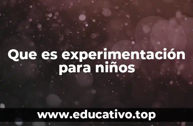 Que es experimentación para niños