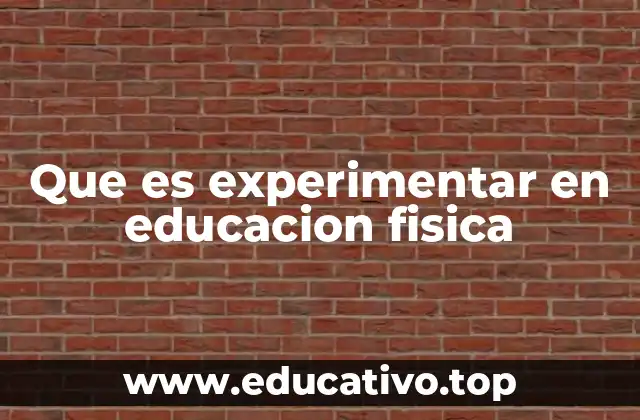 Que es experimentar en educacion fisica