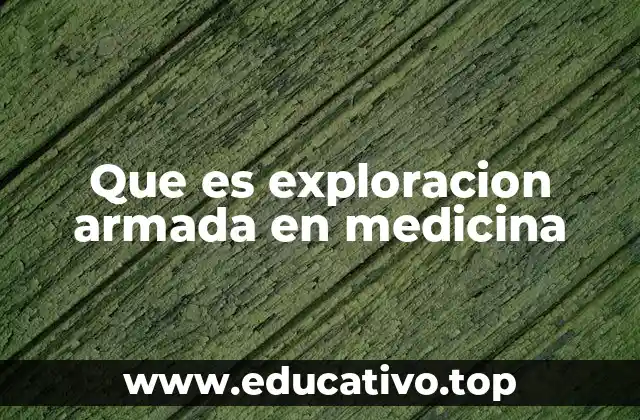 Que es exploracion armada en medicina