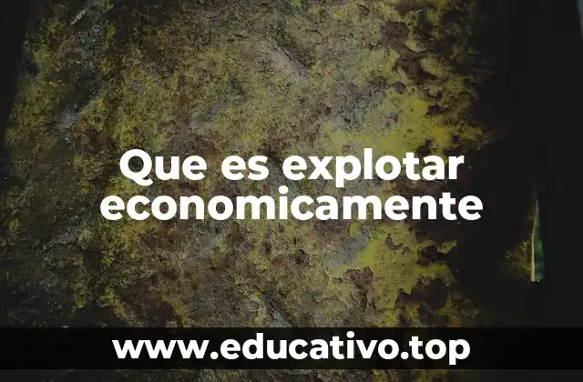 Que es explotar economicamente