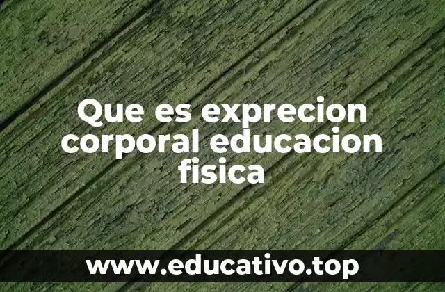 Que es exprecion corporal educacion fisica