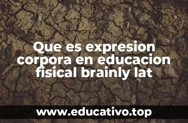Que es expresion corpora en educacion fisical brainly lat