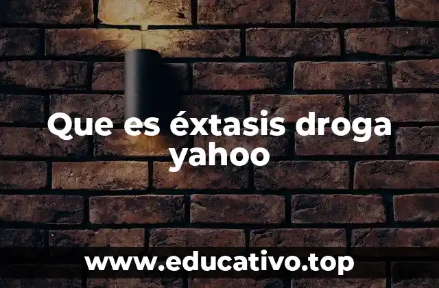 Que es éxtasis droga yahoo