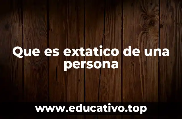 Que es extatico de una persona