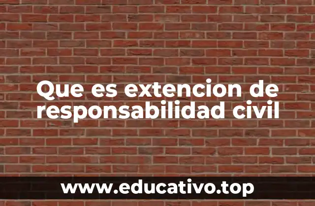 Que es extencion de responsabilidad civil