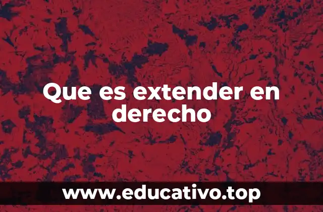 Que es extender en derecho