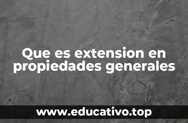 Que es extension en propiedades generales