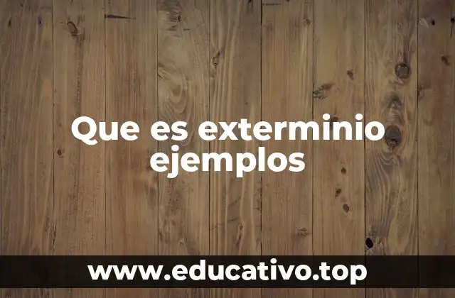 Que es exterminio ejemplos