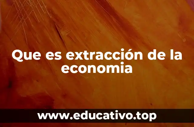 Que es extracción de la economia