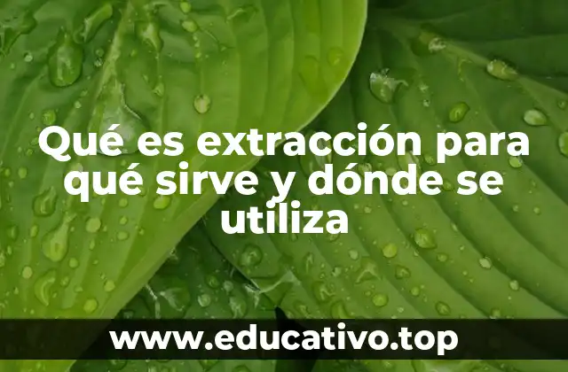 Qué es extracción para qué sirve y dónde se utiliza