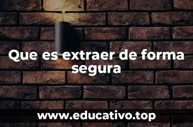 Que es extraer de forma segura