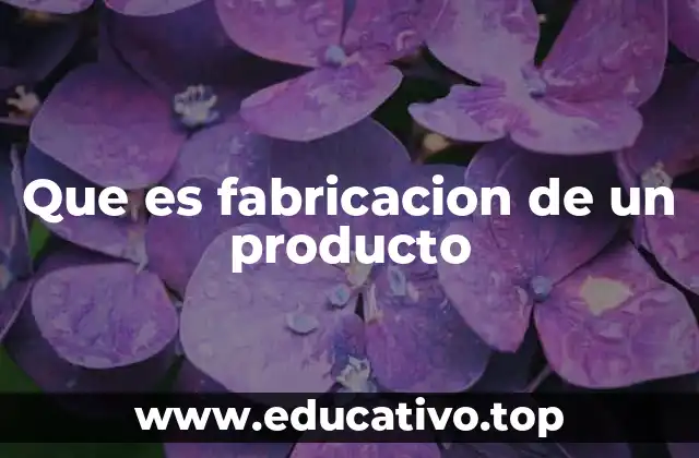 Que es fabricacion de un producto