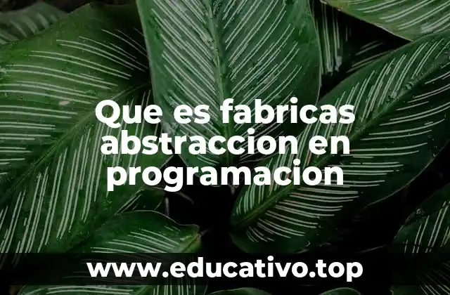 Que es fabricas abstraccion en programacion