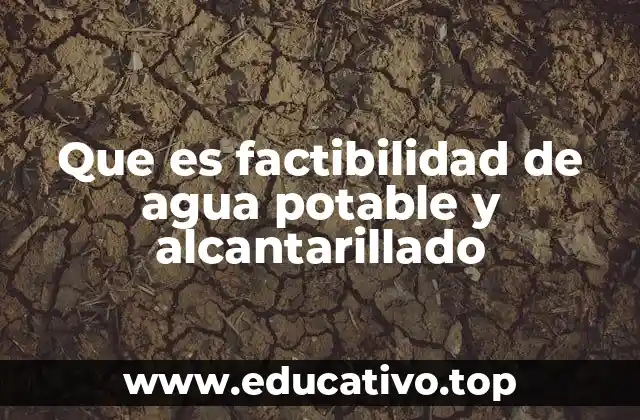 Que es factibilidad de agua potable y alcantarillado