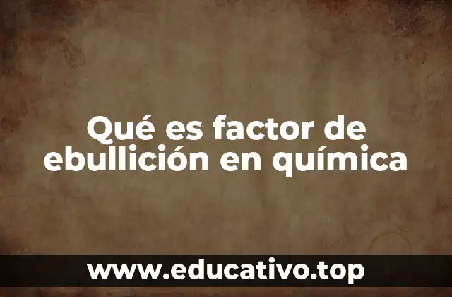 Qué es factor de ebullición en química