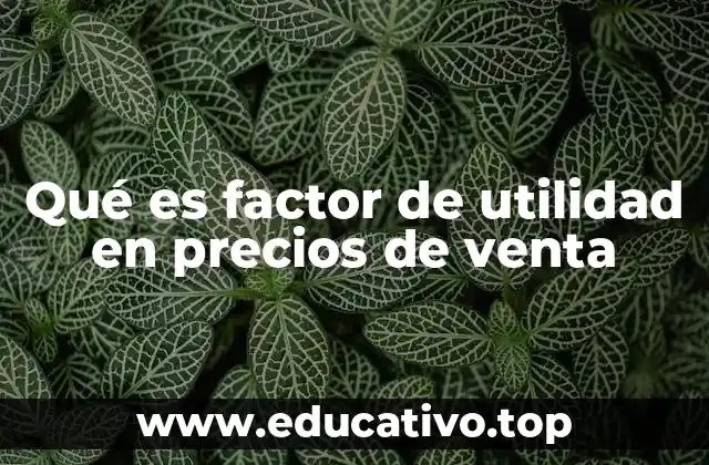 Qué es factor de utilidad en precios de venta