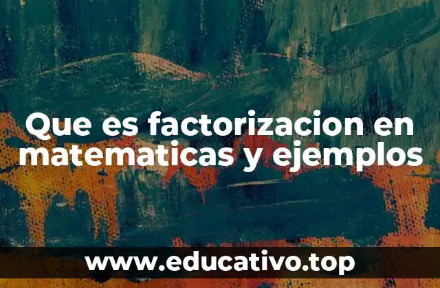 Que es factorizacion en matematicas y ejemplos
