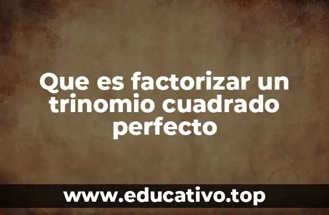 Que es factorizar un trinomio cuadrado perfecto