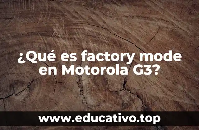 ¿Qué es factory mode en Motorola G3?