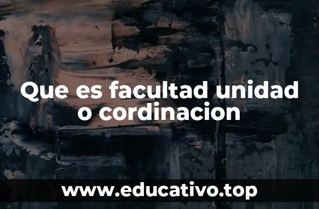 Que es facultad unidad o cordinacion