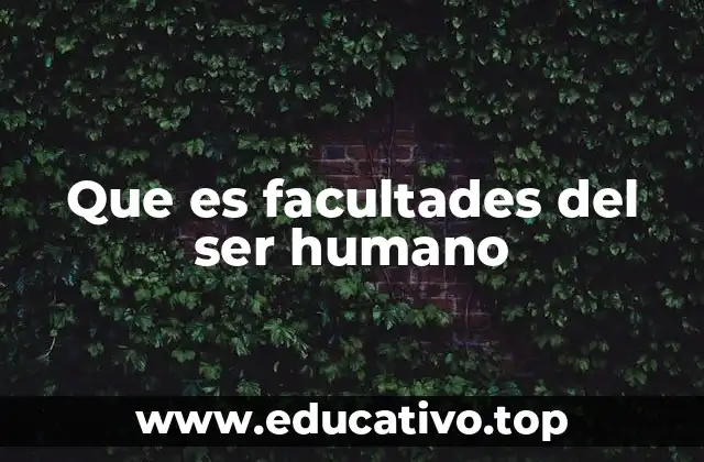 Que es facultades del ser humano